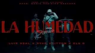 LA HUMEDAD (REMIX) - LUIS REAL X RYAN VUITTON X ELE O (VIDEO OFICIAL)
