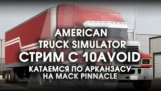 Стрим с 10AVOID! American Truck Simulator / Катаемся по Арканзасу на Mack Pinnacle