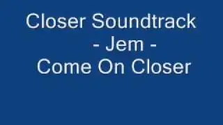 Closer Soundtrack - Jem - Come On Closer