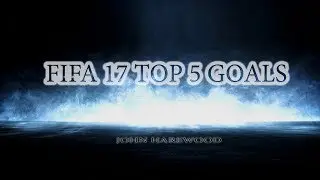 BEST GOALS FIFA 17 - TOP 5 - ТОП ГОЛОВ ФИФА 17