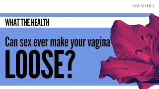 Can Sex Ever Make Your Vagina Loose?