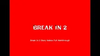 Break In 2 Story Roblox Full Walkthrough