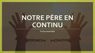 Le Notre Père en CONTINU