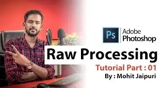 Raw Processing in Adobe Photoshop (Part-1) by Mohit Jaipuri