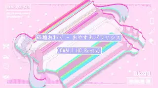 砕糖おわり - おやすみパラリシス(OWALI HC Remix)