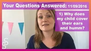 Q1 Why does my child cover their ears and humm?