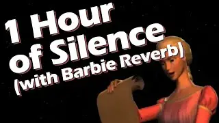 One Hour of Silence, Ocassionally Interrupted by Barbie [with Reverb]
