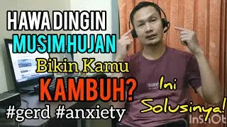 GERD dan ANXIETY Kambuh karena HAWA Dingin & Musim HUJAN?