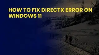 How To Fix DirectX Error On Windows 11