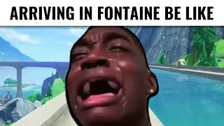Arriving in Fontaine Be Like