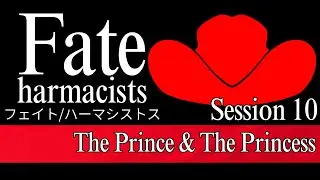 Fate/Harmacists: Session 10 - The Prince & The Princess