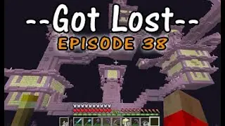 Got Lost - Episode 38 - I really just want a few end rods