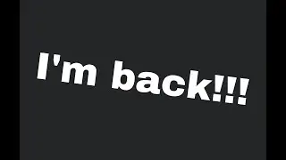 I’m back guys!!!