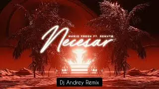 Mario Fresh x Renvtø - Necesar (Dj Andrey Remix)
