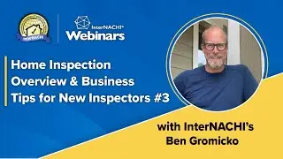 Home Inspection Overview & Business Tips for New Inspectors Webinar #3 with InterNACHI's Ben Gromick