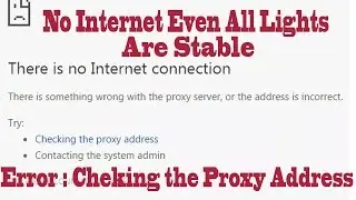 Unable To connect Internet - Error Found: Check The Proxy Server Settings