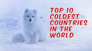 TOP 10 COLDEST COUNTRIES IN THE WORLD