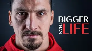 Zlatan Ibrahimovic - Bigger Than Life