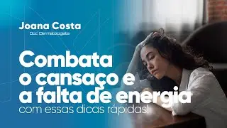 Combata o cansaço e a falta de energia com essas dicas rápidas - Dra. Joana Costa