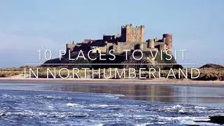 10 places to visit in Northumberland