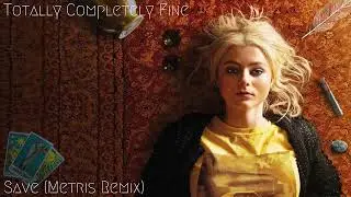Totally Completely Fine - Save (Metris Remix)