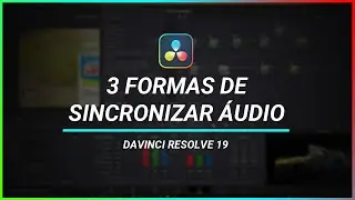 Davinci Resolve 19 - 3 formas de sincronizar vídeo e áudio