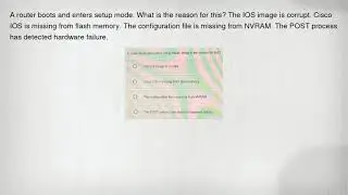 A router boots and enters setup mode. What is the reason for this? The IOS image is corrupt. Cisco I