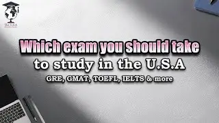 Important exams explained to study in the USA - GRE, GMAT, TOEFL, IELTS and more