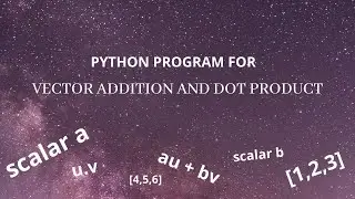 Python Program for Vector Addition and Dot Product | Linear Algebra | LA