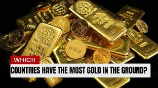 Top Countries with the Most Gold in the Ground - the World's Richest Gold Reserves