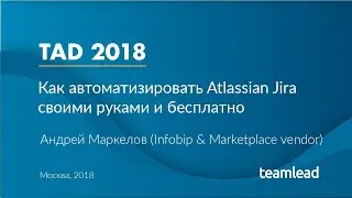 Андрей Маркелов (Infobip) / Как автоматизировать Atlassian Jira своими руками и бесплатно/ TAD 2018