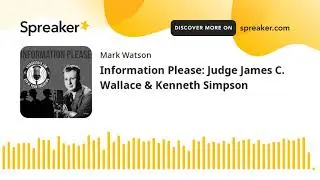 Information Please: Judge James C. Wallace & Kenneth Simpson (part 2 of 2, made with Spreaker)