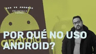 Por qué no uso Android?