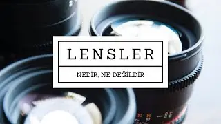 NEDİR BU LENSLER (Objektifler)? (Ders #17)