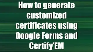 How to generate customized E-certificates using Google Forms and Certify’EM-Create an E-Certificate