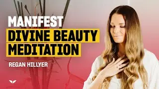 Manifest Radiating Divine Beauty Guided Meditation | Regan Hilyer