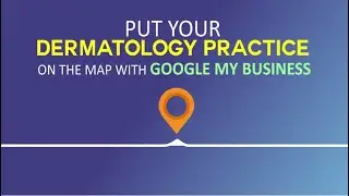 Put your dermatology practice on the map with Google my Business