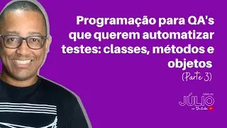 Programação para QA's que querem automatizar testes: classes, métodos e objetos (Parte 3)