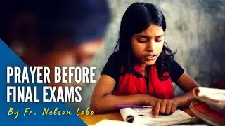 PRAYER BEFORE SCHOOL FINAL EXAMS by Fr Nelson Lobo OFM Cap
