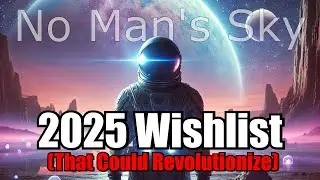 No Man's Sky 2025 Wishlist: Features (That Could Revolutionize) The Game