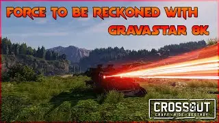 A FORCE TO BE RECKONED WITH - GRAVASTAR 8K - Crossout