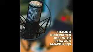 Scaling Kubernetes Jobs with KEDA: Triggered by Amazon SQS