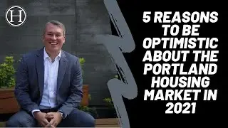 5 Reasons To Be Optimistic About The Portland Housing Market in 2021