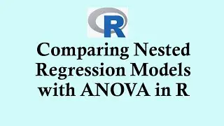Statistics using R programming - Comparing nested models in linear regerssion using ANOVA with R