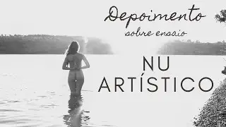 Depoimento e bastidores de ensaio Nu Artístico