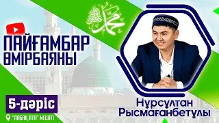 Пайғамбар ﷺ өмірбаяны |  5-дәріс | ұстаз Нұрсұлтан Рысмағанбетұлы