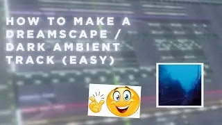 HOW TO MAKE A DARK AMBIENT / DREAMSCAPE TRACK