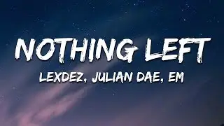 Lexdez, Julian Dae & EM - Nothing Left (Lyrics)