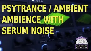 PSYTRANCE / AMBIENT AMBIENCE WITH SERUM NOISE | BRAINDROP PSYTRANCE TUTORIALS