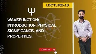 L18: Wavefunction: Introduction, Physical Significance, and Properties.